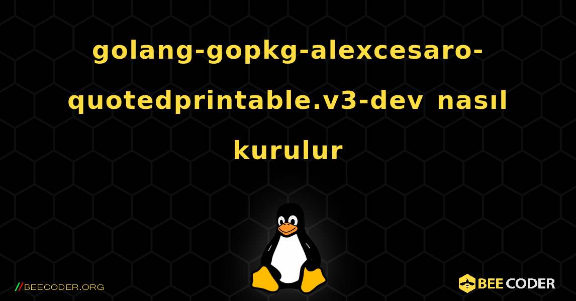 golang-gopkg-alexcesaro-quotedprintable.v3-dev  nasıl kurulur. Linux
