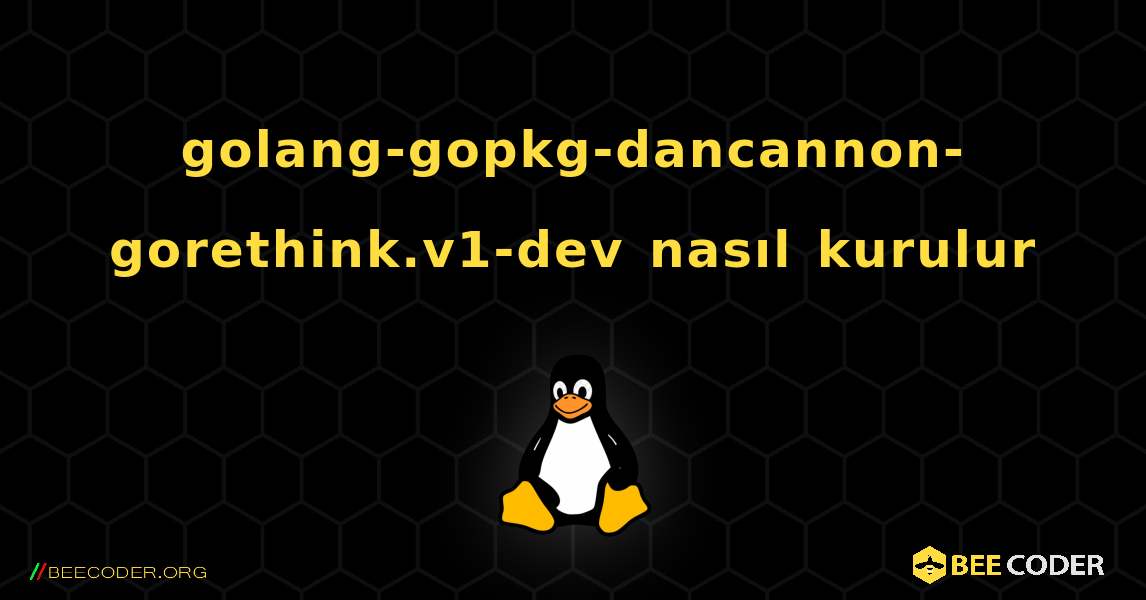 golang-gopkg-dancannon-gorethink.v1-dev  nasıl kurulur. Linux