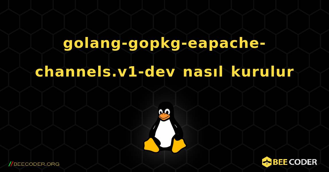 golang-gopkg-eapache-channels.v1-dev  nasıl kurulur. Linux