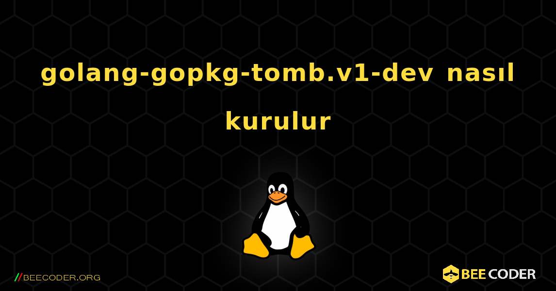golang-gopkg-tomb.v1-dev  nasıl kurulur. Linux