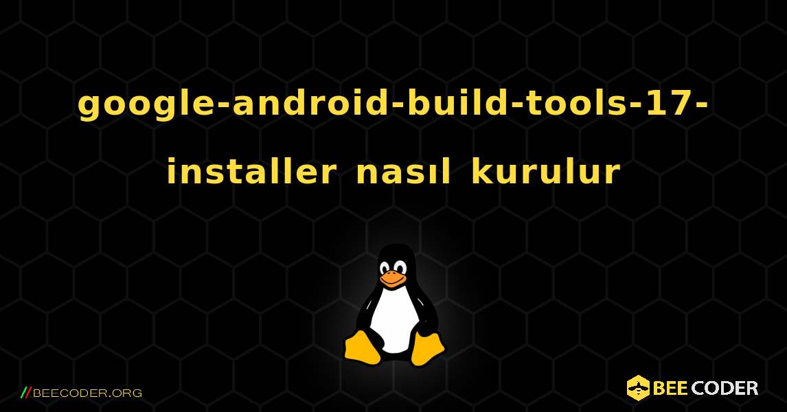 google-android-build-tools-17-installer  nasıl kurulur. Linux