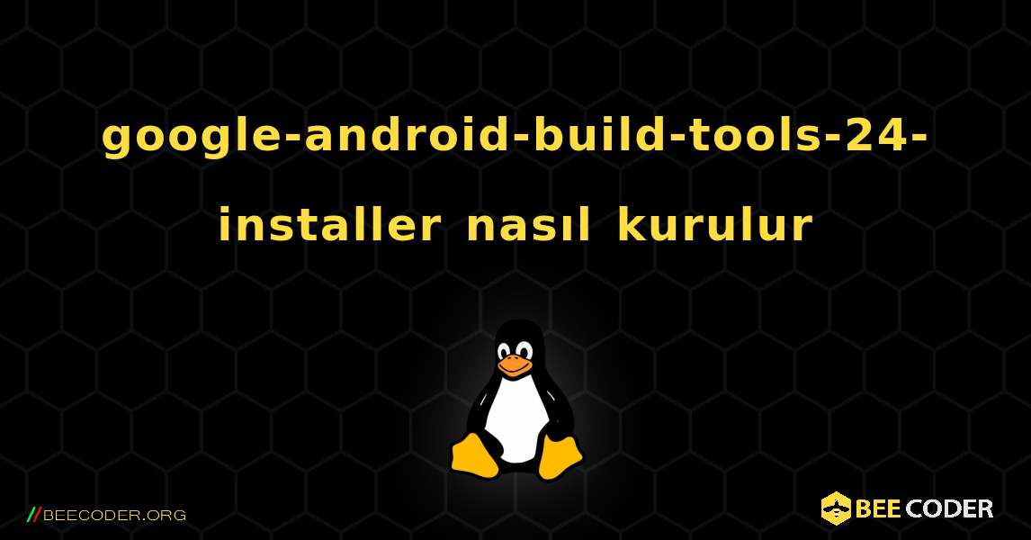 google-android-build-tools-24-installer  nasıl kurulur. Linux