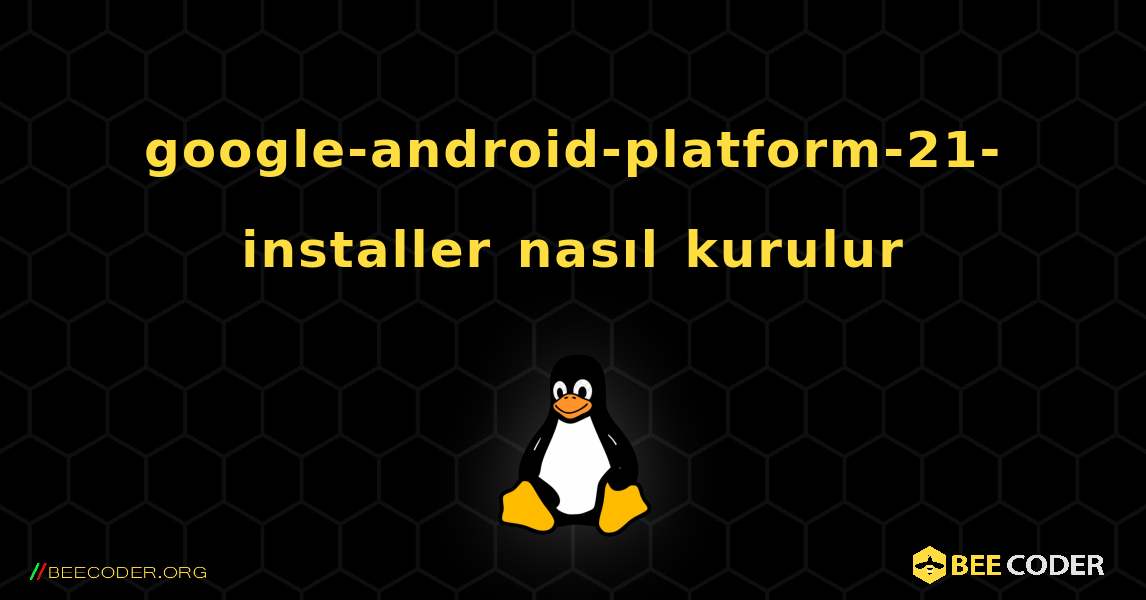 google-android-platform-21-installer  nasıl kurulur. Linux
