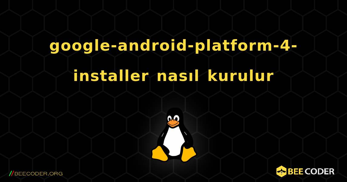 google-android-platform-4-installer  nasıl kurulur. Linux