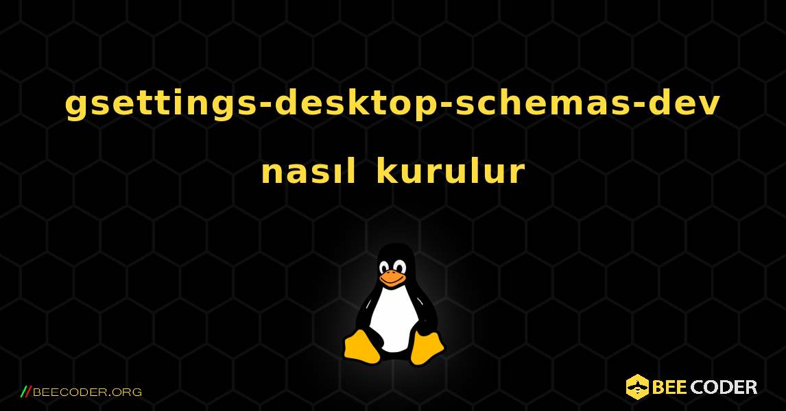 gsettings-desktop-schemas-dev  nasıl kurulur. Linux