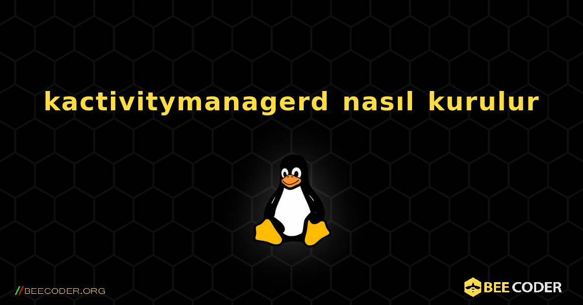 kactivitymanagerd  nasıl kurulur. Linux