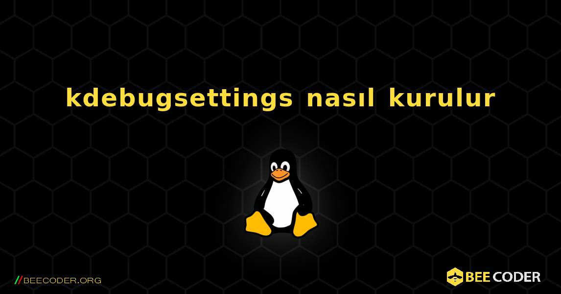 kdebugsettings  nasıl kurulur. Linux