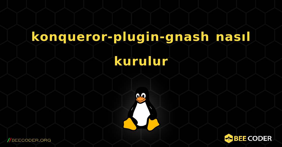 konqueror-plugin-gnash  nasıl kurulur. Linux