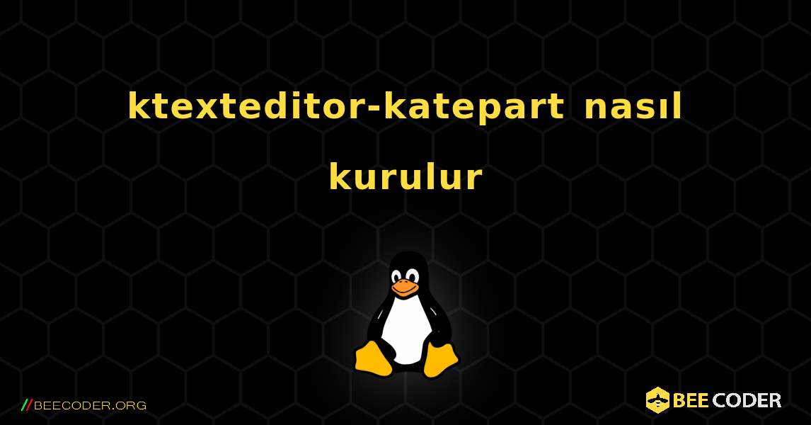 ktexteditor-katepart  nasıl kurulur. Linux