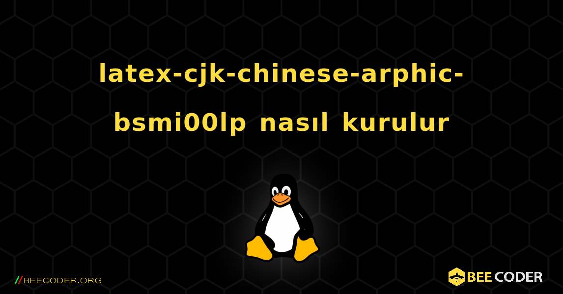latex-cjk-chinese-arphic-bsmi00lp  nasıl kurulur. Linux