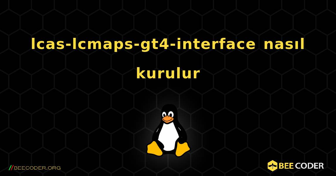lcas-lcmaps-gt4-interface  nasıl kurulur. Linux