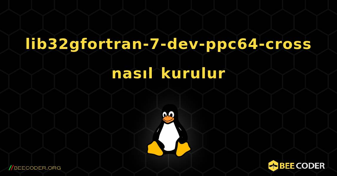 lib32gfortran-7-dev-ppc64-cross  nasıl kurulur. Linux