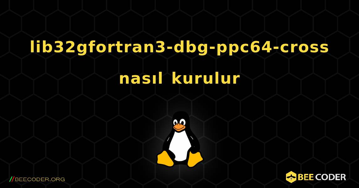 lib32gfortran3-dbg-ppc64-cross  nasıl kurulur. Linux