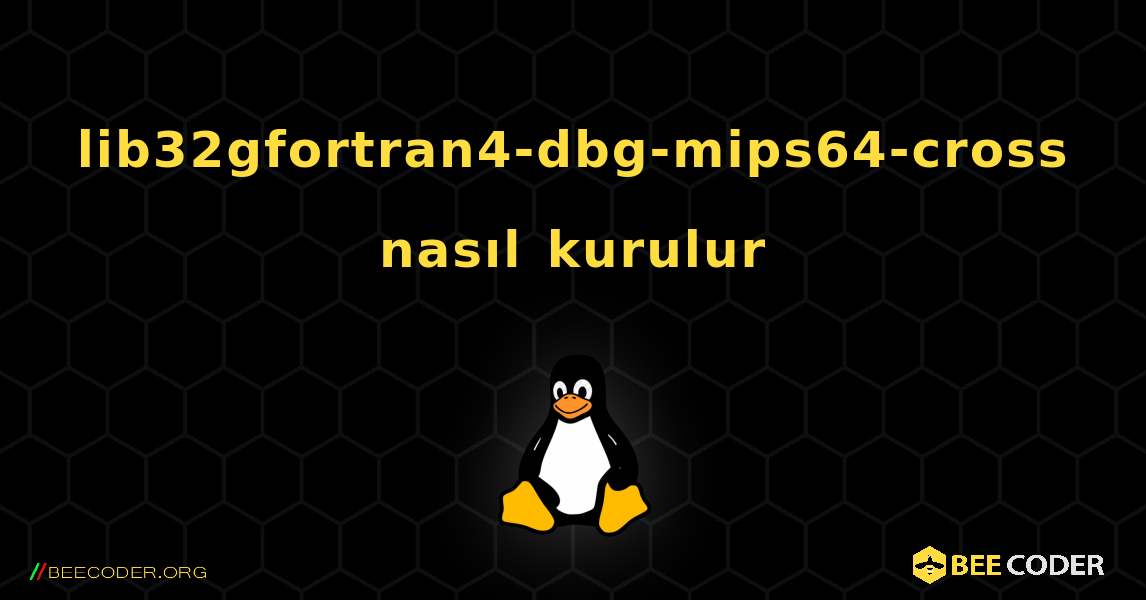 lib32gfortran4-dbg-mips64-cross  nasıl kurulur. Linux