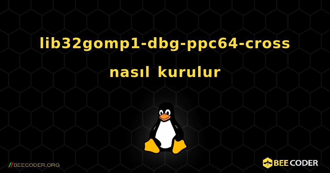 lib32gomp1-dbg-ppc64-cross  nasıl kurulur. Linux