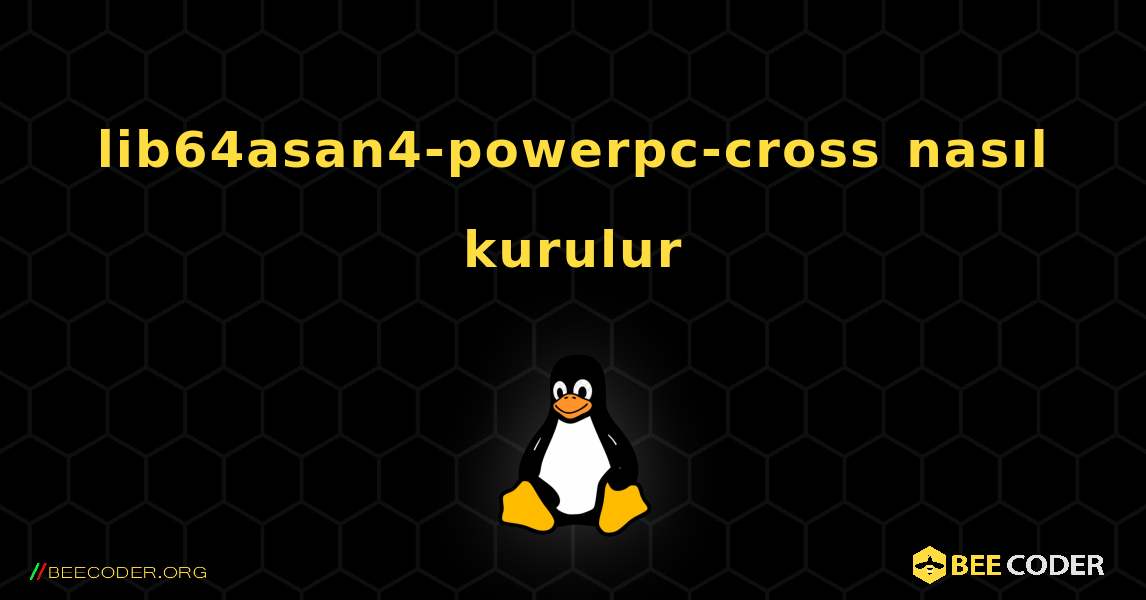 lib64asan4-powerpc-cross  nasıl kurulur. Linux