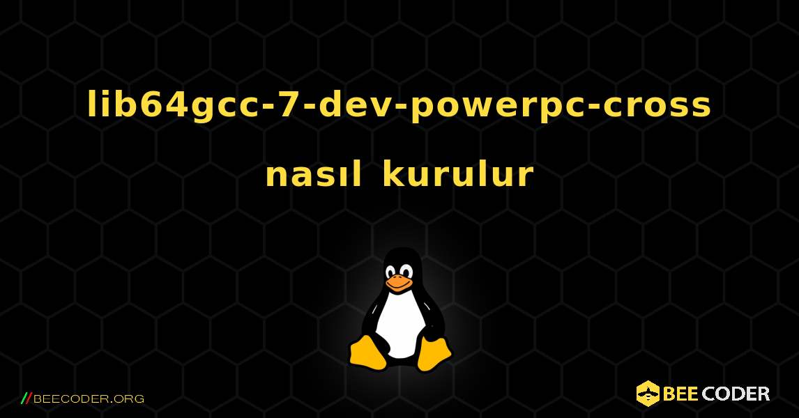 lib64gcc-7-dev-powerpc-cross  nasıl kurulur. Linux
