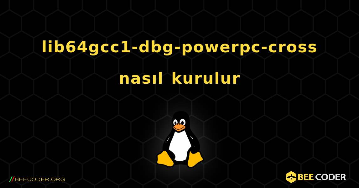 lib64gcc1-dbg-powerpc-cross  nasıl kurulur. Linux