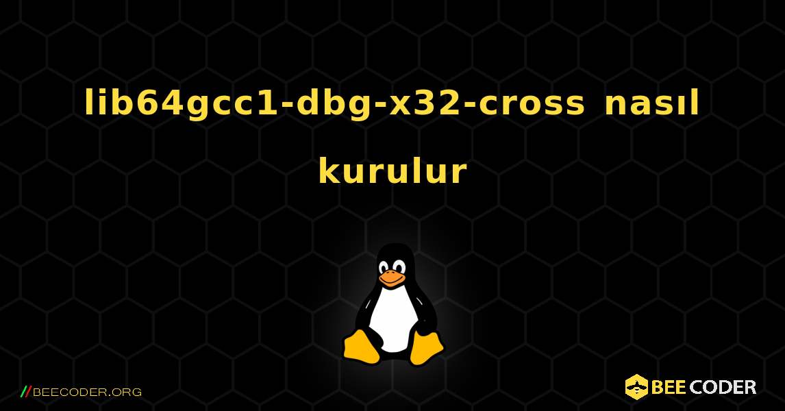 lib64gcc1-dbg-x32-cross  nasıl kurulur. Linux