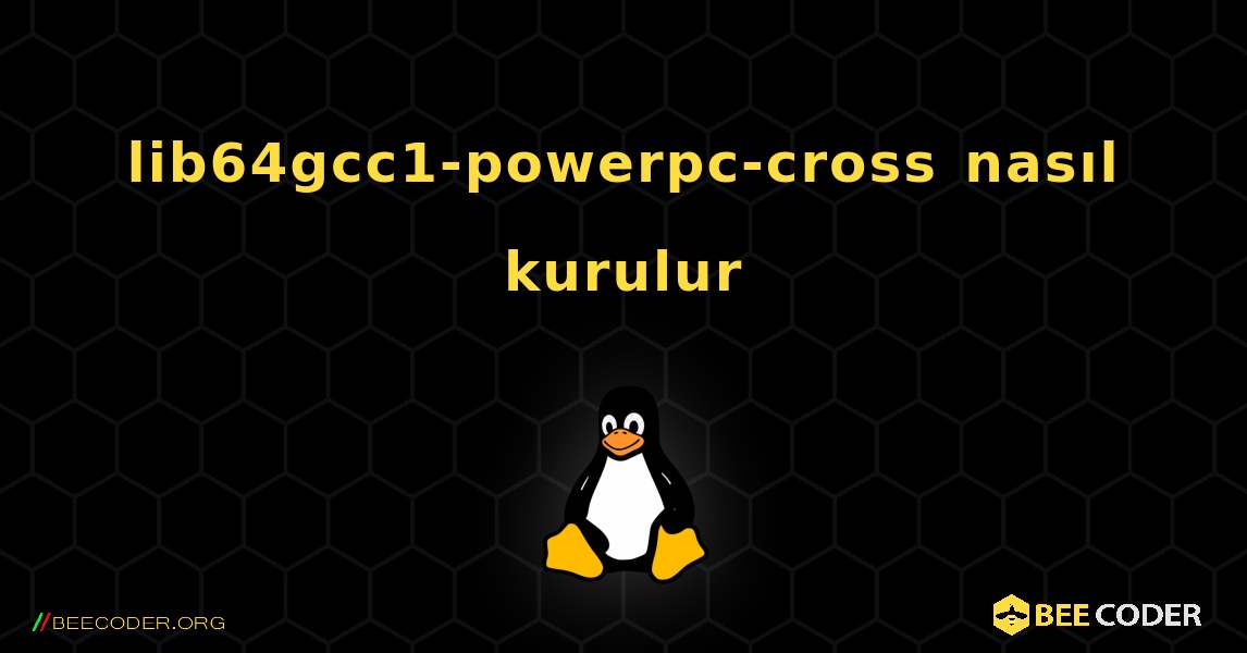 lib64gcc1-powerpc-cross  nasıl kurulur. Linux