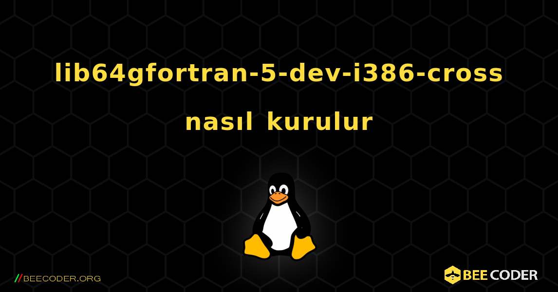 lib64gfortran-5-dev-i386-cross  nasıl kurulur. Linux