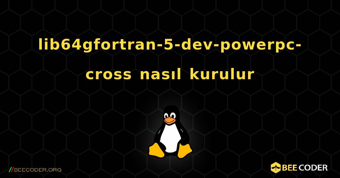 lib64gfortran-5-dev-powerpc-cross  nasıl kurulur. Linux