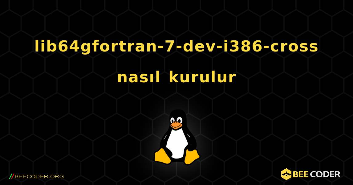 lib64gfortran-7-dev-i386-cross  nasıl kurulur. Linux