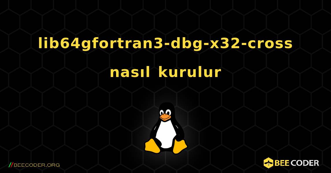 lib64gfortran3-dbg-x32-cross  nasıl kurulur. Linux