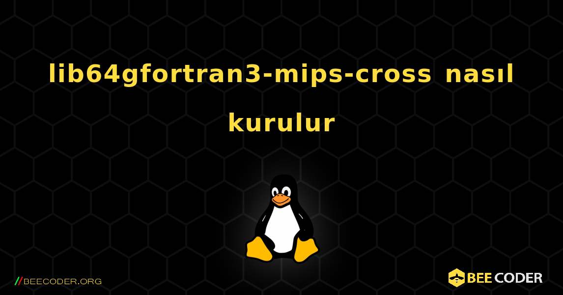 lib64gfortran3-mips-cross  nasıl kurulur. Linux