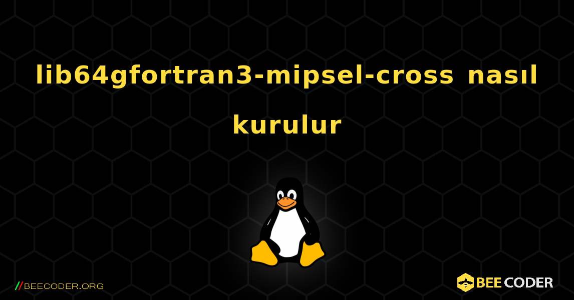 lib64gfortran3-mipsel-cross  nasıl kurulur. Linux