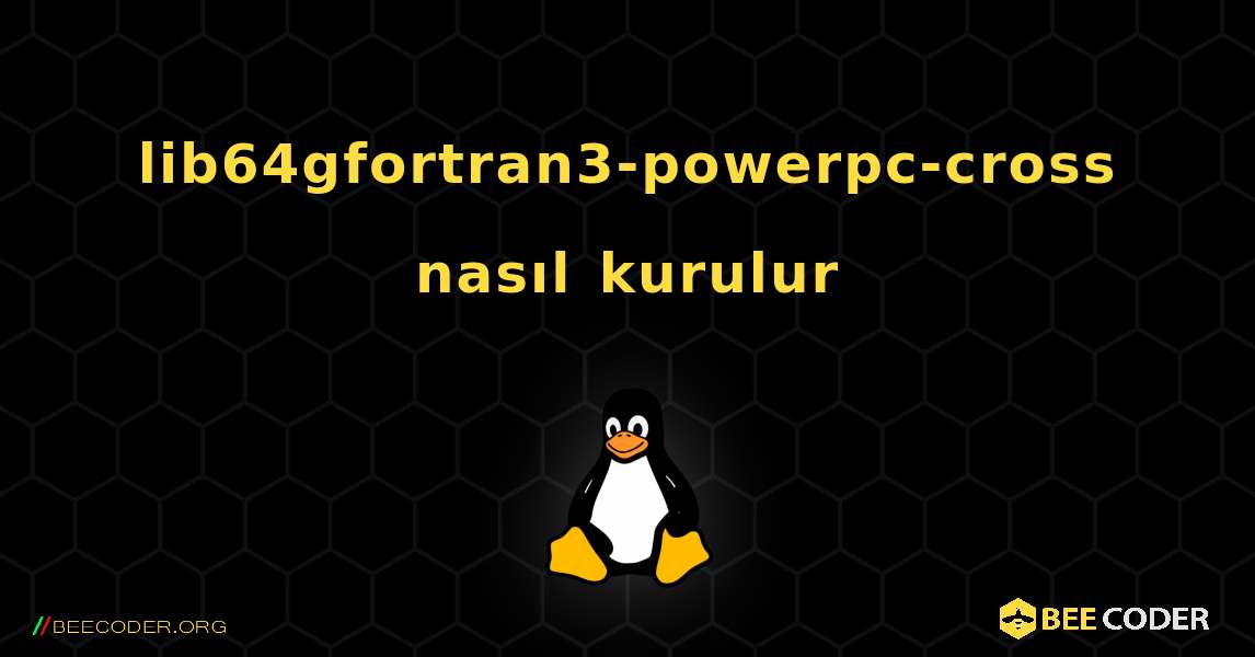 lib64gfortran3-powerpc-cross  nasıl kurulur. Linux