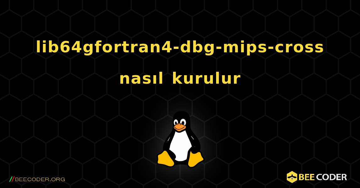 lib64gfortran4-dbg-mips-cross  nasıl kurulur. Linux