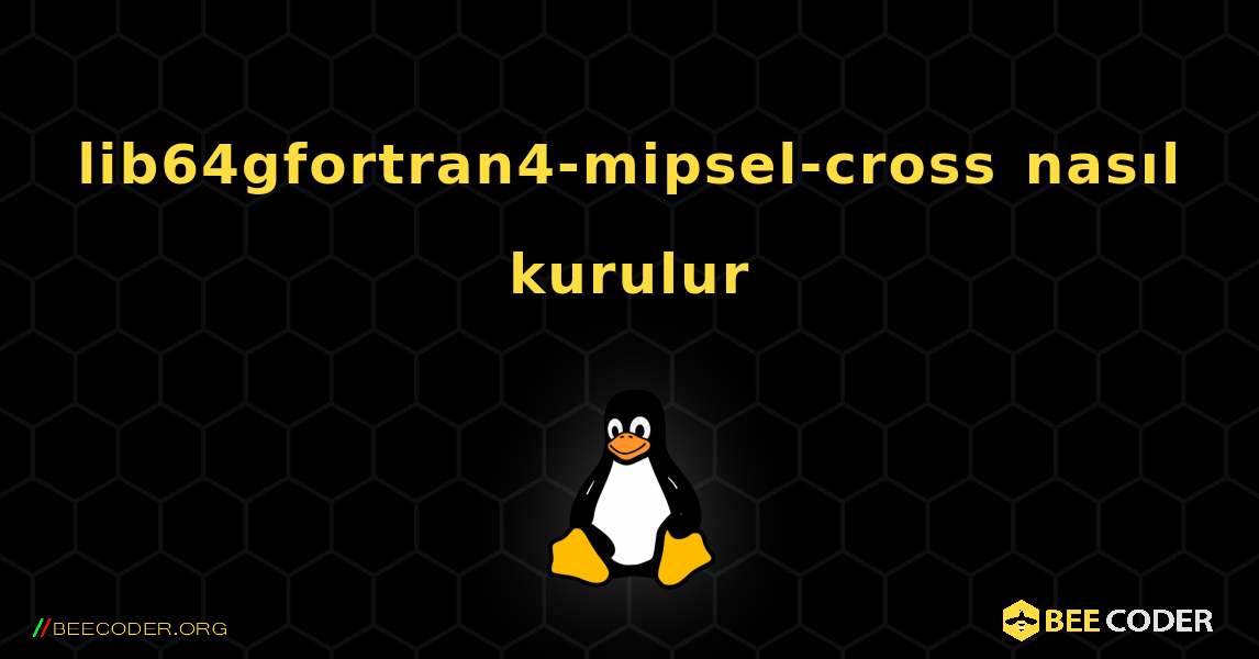 lib64gfortran4-mipsel-cross  nasıl kurulur. Linux