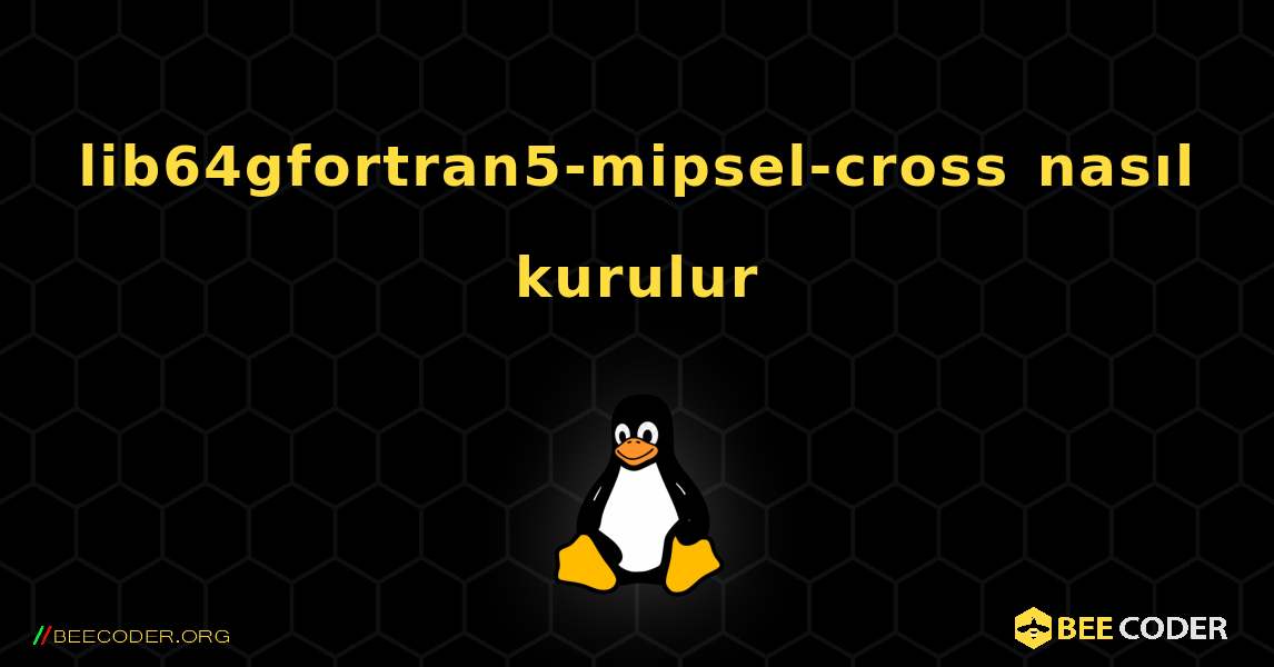 lib64gfortran5-mipsel-cross  nasıl kurulur. Linux