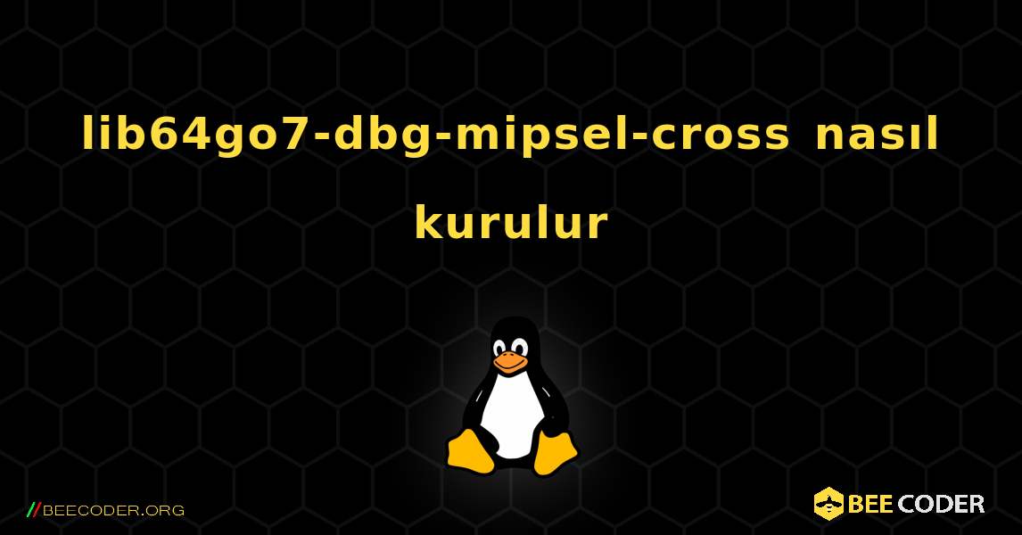 lib64go7-dbg-mipsel-cross  nasıl kurulur. Linux