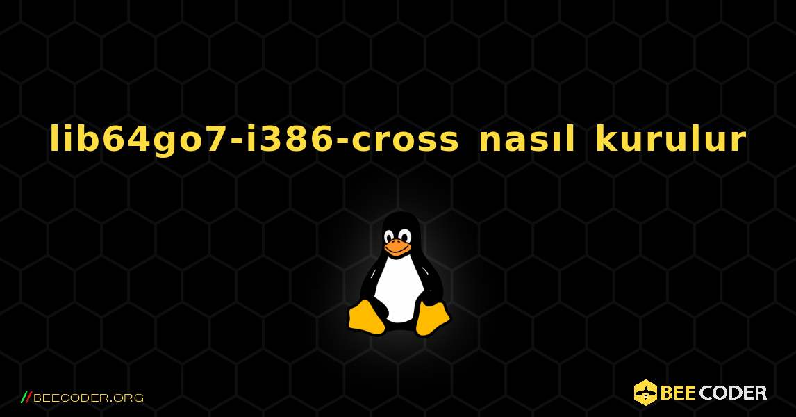 lib64go7-i386-cross  nasıl kurulur. Linux