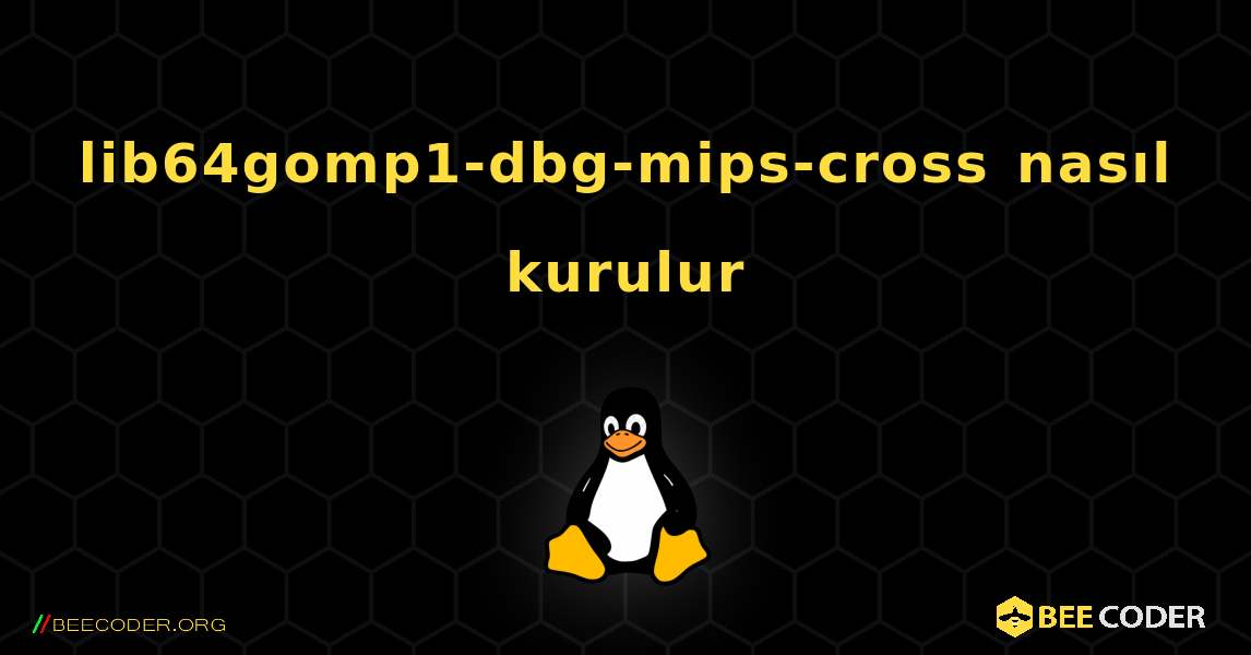 lib64gomp1-dbg-mips-cross  nasıl kurulur. Linux