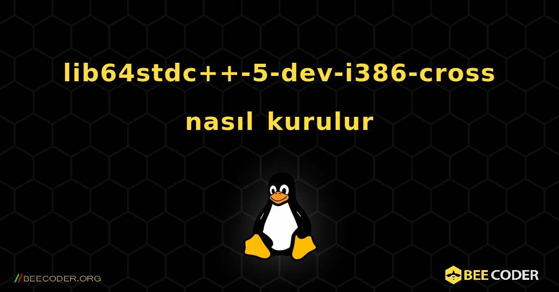 lib64stdc++-5-dev-i386-cross  nasıl kurulur. Linux