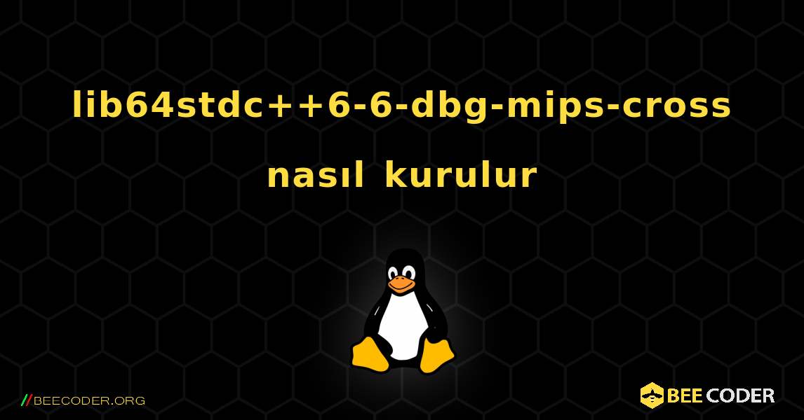 lib64stdc++6-6-dbg-mips-cross  nasıl kurulur. Linux