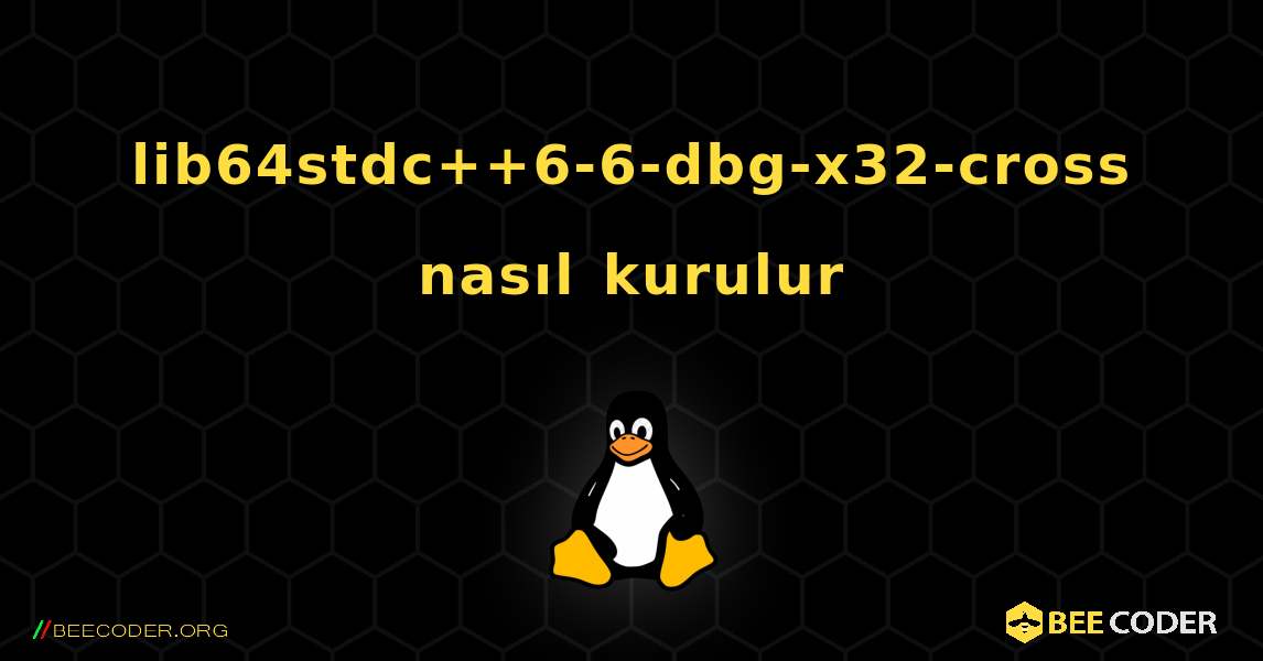 lib64stdc++6-6-dbg-x32-cross  nasıl kurulur. Linux