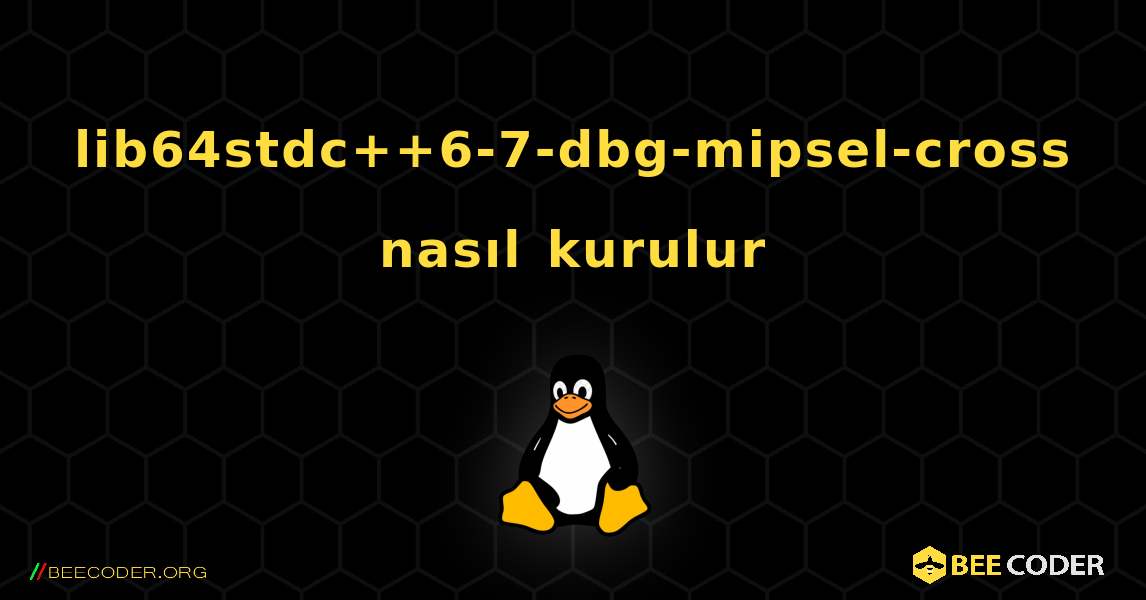 lib64stdc++6-7-dbg-mipsel-cross  nasıl kurulur. Linux