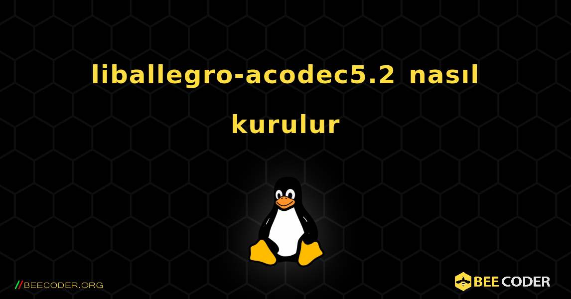 liballegro-acodec5.2  nasıl kurulur. Linux