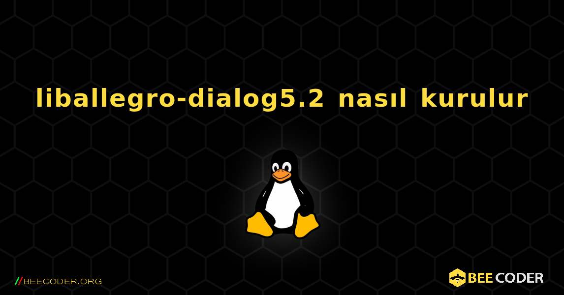liballegro-dialog5.2  nasıl kurulur. Linux