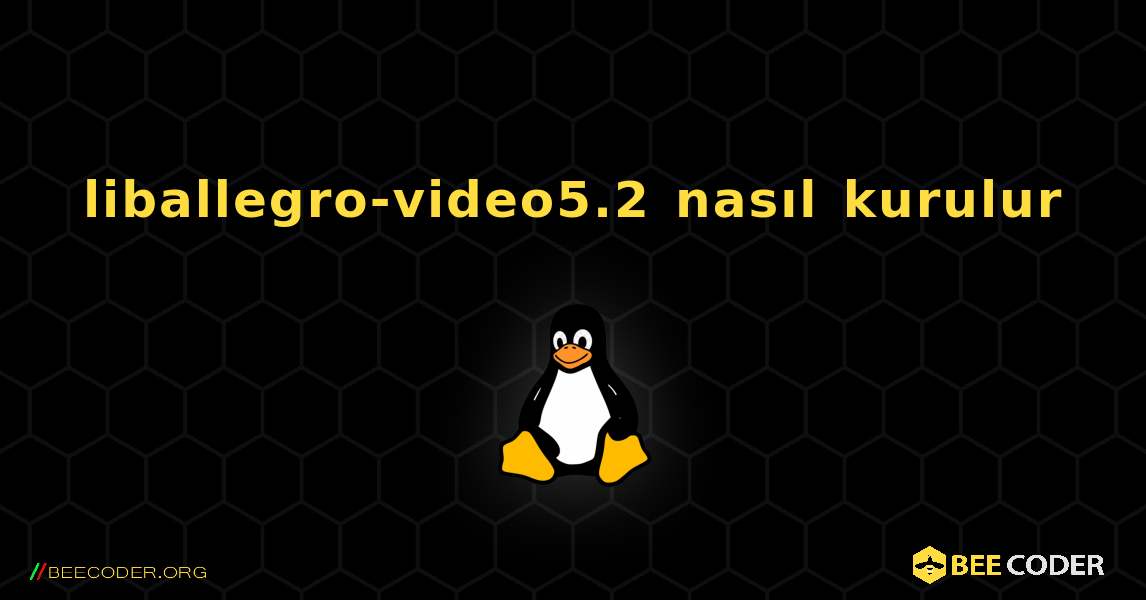 liballegro-video5.2  nasıl kurulur. Linux