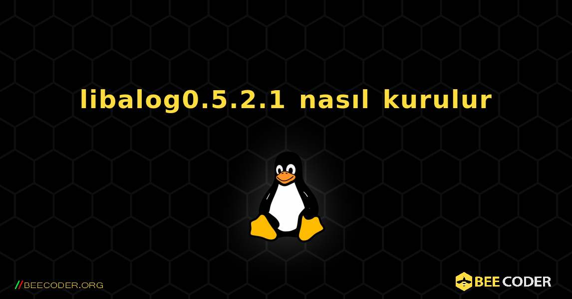 libalog0.5.2.1  nasıl kurulur. Linux
