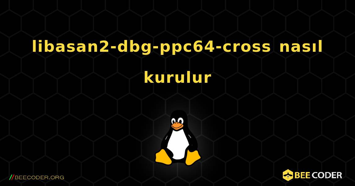 libasan2-dbg-ppc64-cross  nasıl kurulur. Linux
