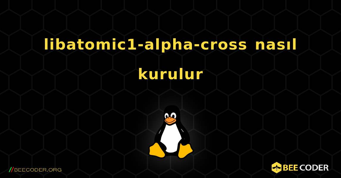 libatomic1-alpha-cross  nasıl kurulur. Linux