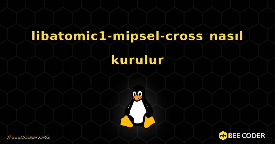 libatomic1-mipsel-cross  nasıl kurulur. Linux