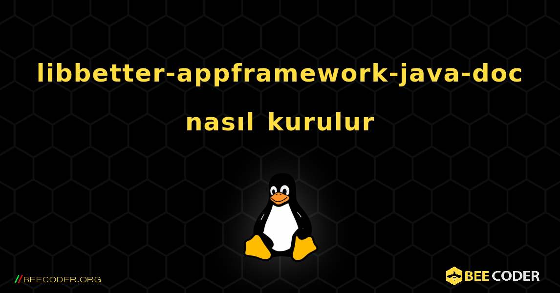 libbetter-appframework-java-doc  nasıl kurulur. Linux