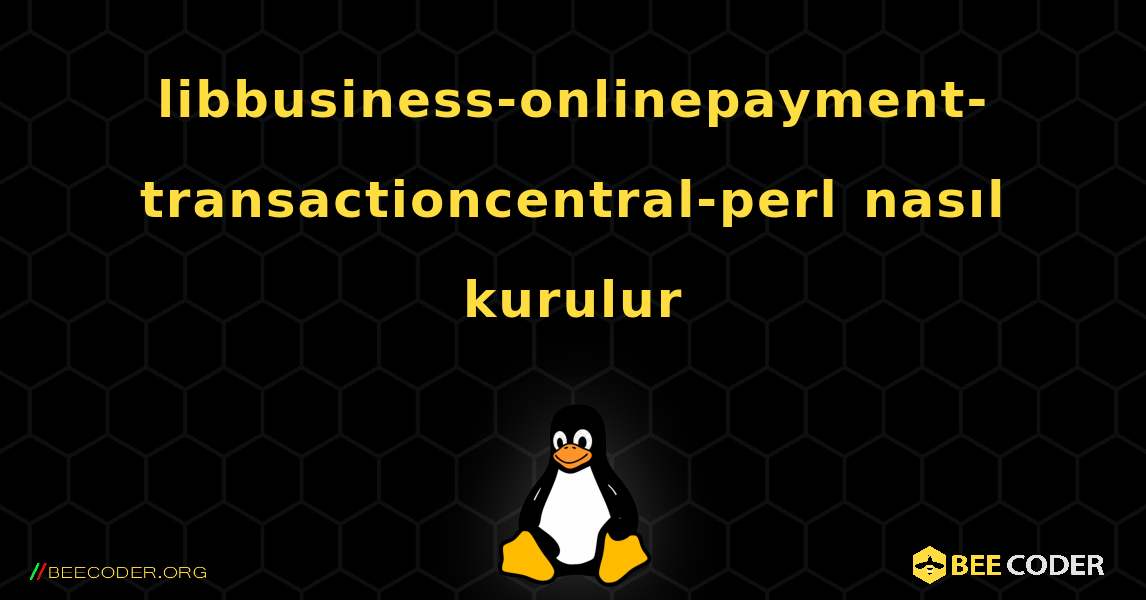 libbusiness-onlinepayment-transactioncentral-perl  nasıl kurulur. Linux